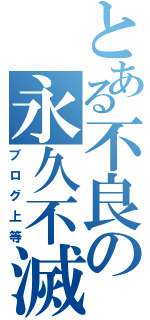 とある不良の永久不滅也禁書（ブログ上等）