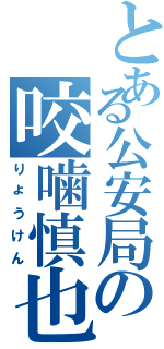 とある公安局の咬噛慎也（りょうけん）