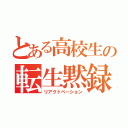 とある高校生の転生黙録（リアクトベーション）