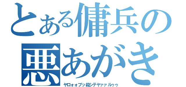 とある傭兵の悪あがき（ヤロォォブッ殺シテヤァァルゥゥ）