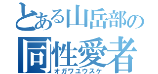 とある山岳部の同性愛者（オガワユウスケ）