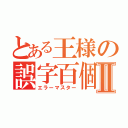 とある王様の誤字百個Ⅱ（エラーマスター）