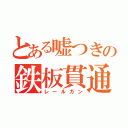 とある嘘つきの鉄板貫通（レールガン）