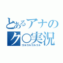 とあるアナのク○実況（ゴルゴルゴルゴル）