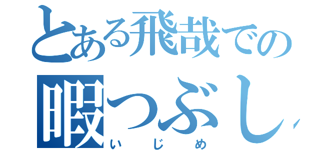 とある飛哉での暇つぶし（いじめ）