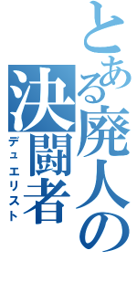 とある廃人の決闘者（デュエリスト）