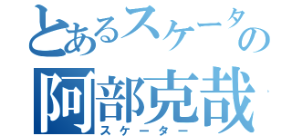 とあるスケーターの阿部克哉くん（スケーター）