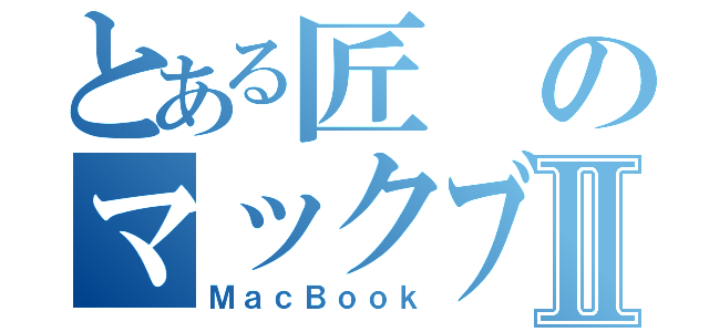 とある匠のマックブックⅡ（ＭａｃＢｏｏｋ）