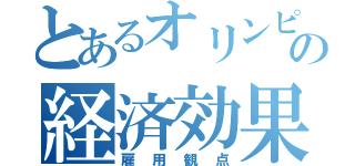 とあるオリンピックの経済効果（雇用観点）