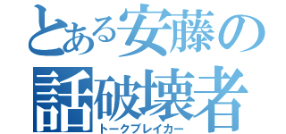 とある安藤の話破壊者（トークブレイカー）