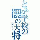 とある学校の裸の大将（二ノ宮くん）