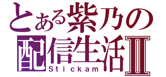 とある紫乃の配信生活Ⅱ（Ｓｔｉｃｋａｍ）