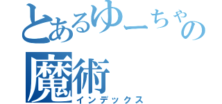 とあるゆーちゃの魔術（インデックス）