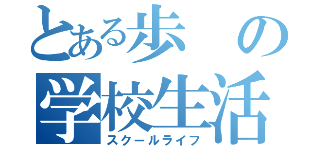 とある歩の学校生活（スクールライフ）