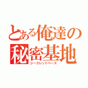 とある俺達の秘密基地（シークレットベース）