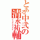 とある中弐の清水祐輔（シミズユウスケ）