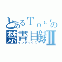 とあるＴｏａｒｕの禁書目録Ⅱ（インデックス）