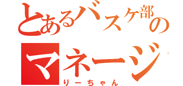 とあるバスケ部のマネージャー（りーちゃん）