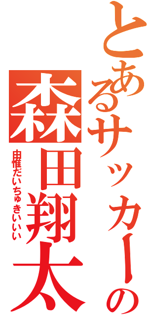 とあるサッカー部の森田翔太郎（由惟だいちゅきいいい）