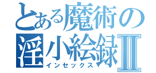 とある魔術の淫小絵録Ⅱ（インセックス）