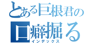 とある巨根君の口癖掘るぞ（インデックス）