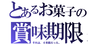 とあるお菓子の賞味期限（それは、４年前だった。）