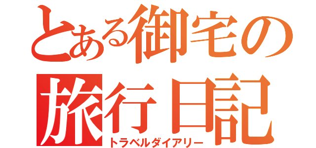 とある御宅の旅行日記（トラベルダイアリー）