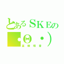 とあるＳＫＥの・Θ・）｛ちゅり♪（高柳明音）