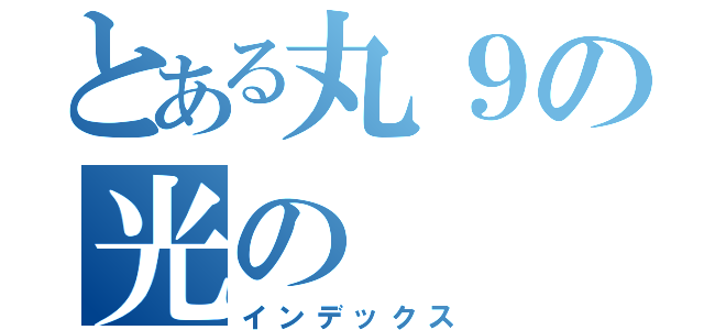 とある丸９の光の（インデックス）