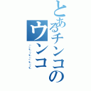 とあるチンコのウンコ（（＾－＾＊）（・・＊）（＾－＾＊）（・・＊））