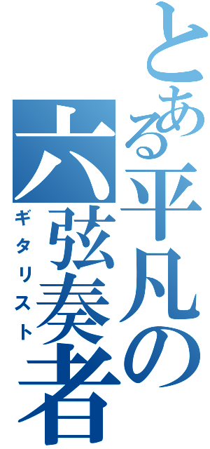 とある平凡の六弦奏者（ギタリスト）