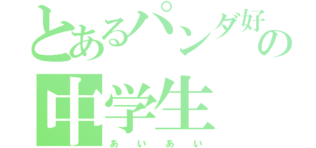 とあるパンダ好きの中学生（ぁぃぁぃ）