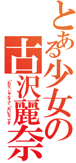 とある少女の古沢麗奈（「れな」じゃなくて「れいな」です）