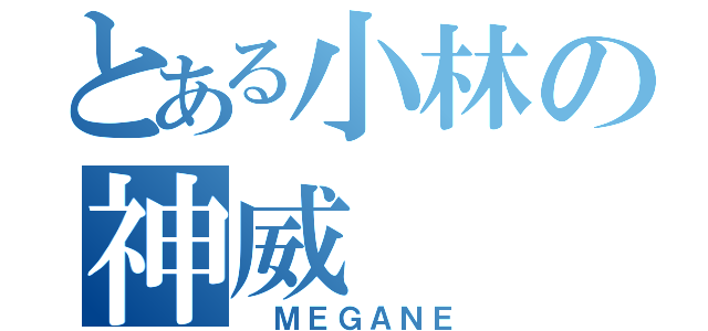 とある小林の神威（　ＭＥＧＡＮＥ）