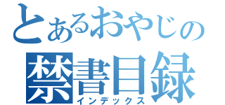 とあるおやじの禁書目録（インデックス）