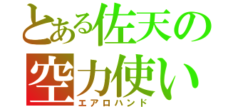 とある佐天の空力使い（エアロハンド）