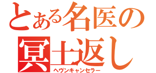 とある名医の冥土返し（ヘヴンキャンセラー）