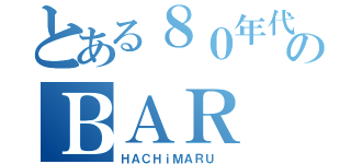 とある８０年代のＢＡＲ（ＨＡＣＨｉＭＡＲＵ ）