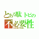 とある駄トピの不必要性（元究極の投稿。）