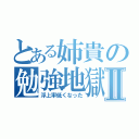 とある姉貴の勉強地獄Ⅱ（浮上率低くなった）