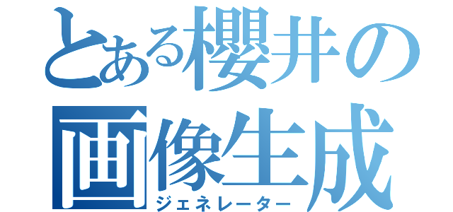 とある櫻井の画像生成（ジェネレーター）