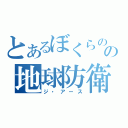 とあるぼくらのの地球防衛（ジ・アース）