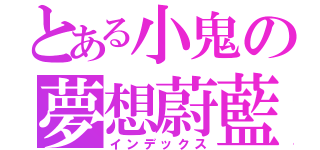 とある小鬼の夢想蔚藍（インデックス）