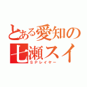 とある愛知の七瀬スイ（ＳＰレイヤー）