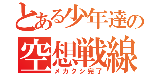 とある少年達の空想戦線（メカクシ完了）