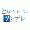 とあるｓｈｏｗのツンデレ（みんなのｓｈｏｗさんだお）