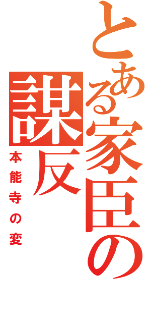 とある家臣の謀反（本能寺の変）