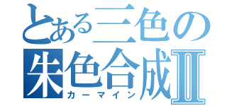 とある三色の朱色合成Ⅱ（カーマイン）