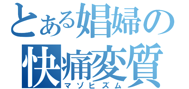 とある娼婦の快痛変質（マゾヒズム）