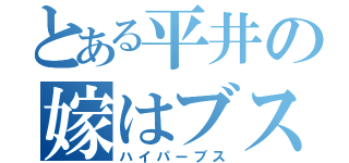 とある平井の嫁はブス（ハイパーブス）